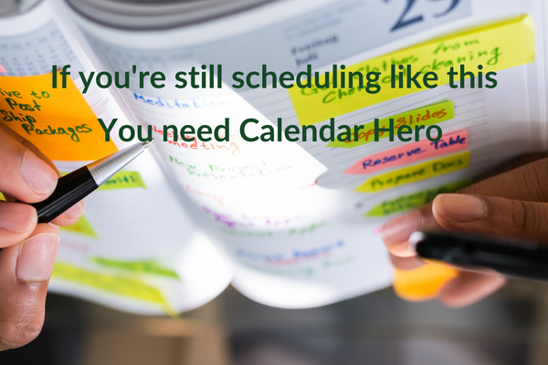 Automated Scheduling 1 If you're still scheduling like this, you need Calendar hero